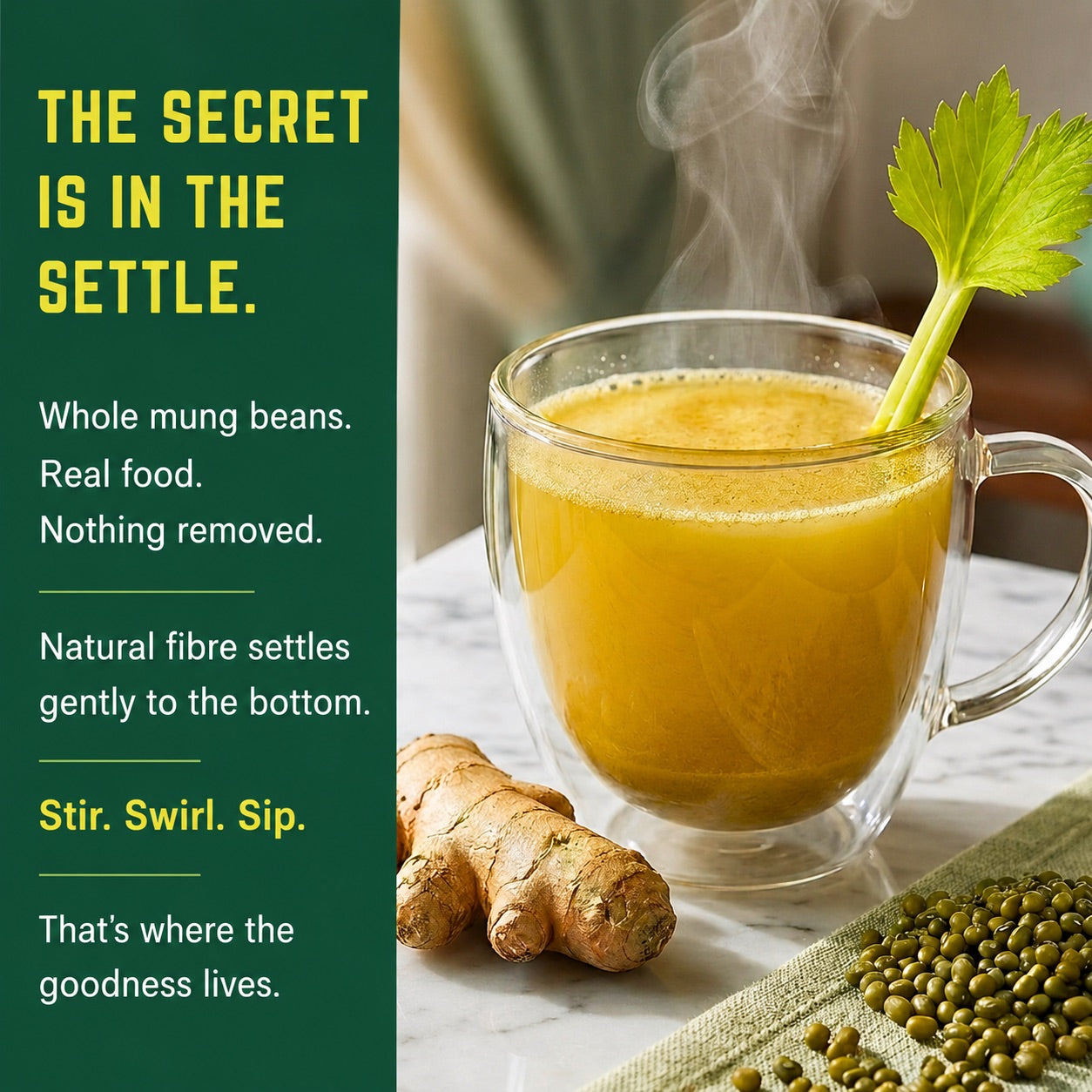 steaming cup of the broth with celery stick stirrer. The secret is in the settle. Natural fibre. Whole Mung beans nothing removed.